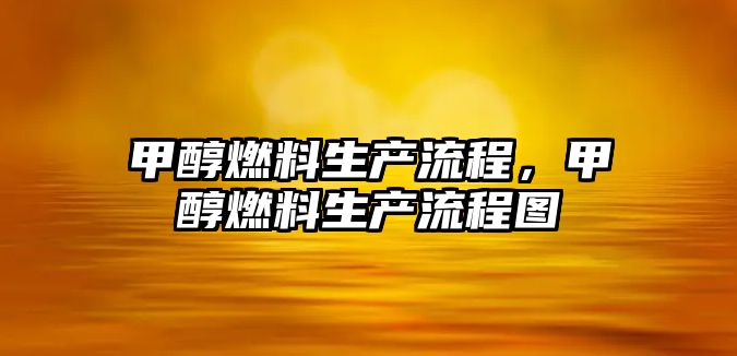 甲醇燃料生產流程，甲醇燃料生產流程圖