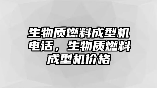 生物質(zhì)燃料成型機電話，生物質(zhì)燃料成型機價格