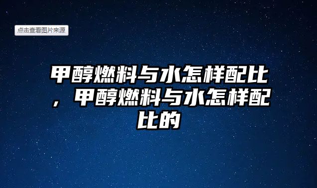 甲醇燃料與水怎樣配比，甲醇燃料與水怎樣配比的