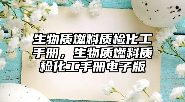 生物質(zhì)燃料質(zhì)檢化工手冊(cè)，生物質(zhì)燃料質(zhì)檢化工手冊(cè)電子版