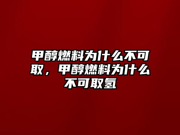 甲醇燃料為什么不可取，甲醇燃料為什么不可取氫