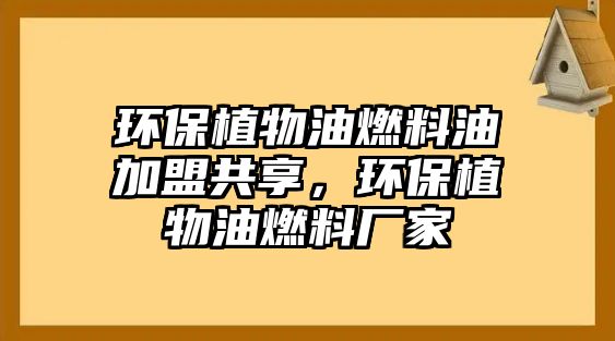 環(huán)保植物油燃料油加盟共享，環(huán)保植物油燃料廠家