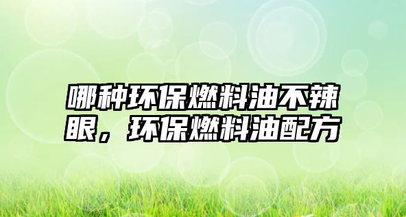 哪種環(huán)保燃料油不辣眼，環(huán)保燃料油配方