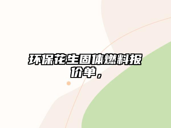 環(huán)?；ㄉ腆w燃料報價單，