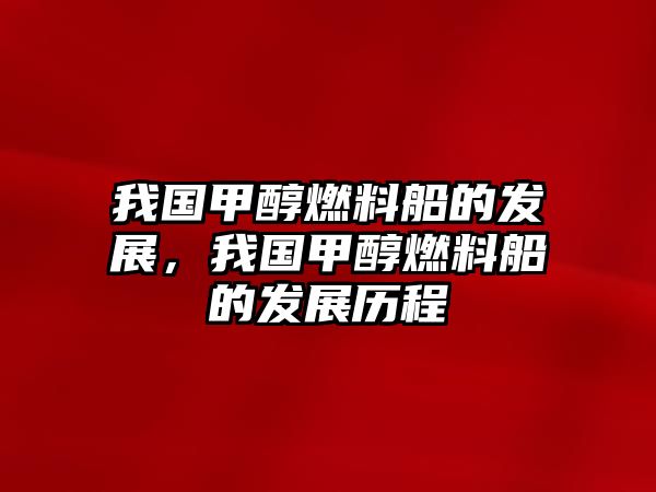 我國(guó)甲醇燃料船的發(fā)展，我國(guó)甲醇燃料船的發(fā)展歷程