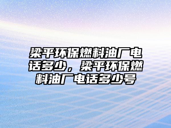 梁平環(huán)保燃料油廠電話多少，梁平環(huán)保燃料油廠電話多少號