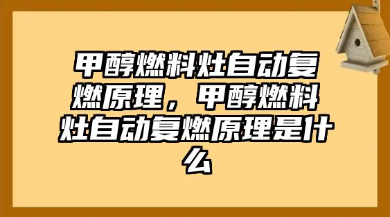 甲醇燃料灶自動復(fù)燃原理，甲醇燃料灶自動復(fù)燃原理是什么