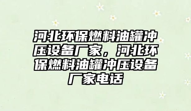 河北環(huán)保燃料油罐沖壓設(shè)備廠家，河北環(huán)保燃料油罐沖壓設(shè)備廠家電話