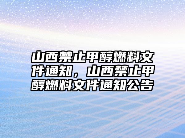 山西禁止甲醇燃料文件通知，山西禁止甲醇燃料文件通知公告