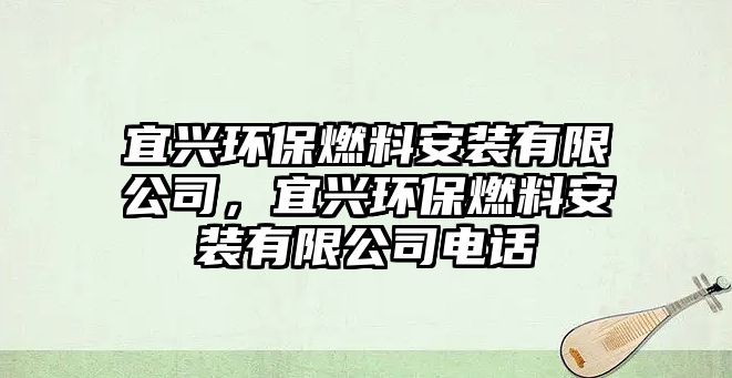 宜興環(huán)保燃料安裝有限公司，宜興環(huán)保燃料安裝有限公司電話