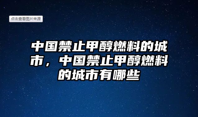 中國(guó)禁止甲醇燃料的城市，中國(guó)禁止甲醇燃料的城市有哪些