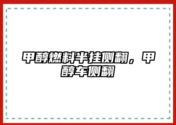 甲醇燃料半掛側(cè)翻，甲醇車側(cè)翻