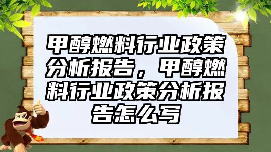 甲醇燃料行業(yè)政策分析報(bào)告，甲醇燃料行業(yè)政策分析報(bào)告怎么寫