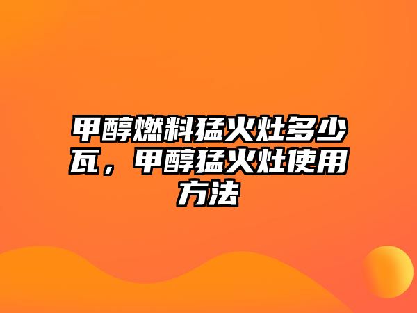 甲醇燃料猛火灶多少瓦，甲醇猛火灶使用方法