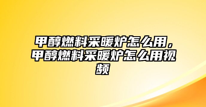 甲醇燃料采暖爐怎么用，甲醇燃料采暖爐怎么用視頻