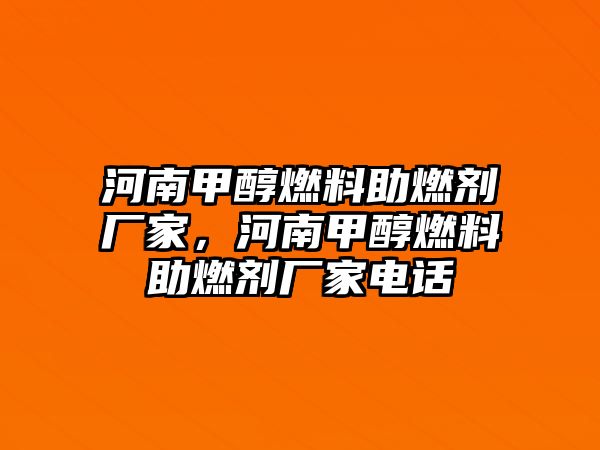 河南甲醇燃料助燃劑廠家，河南甲醇燃料助燃劑廠家電話