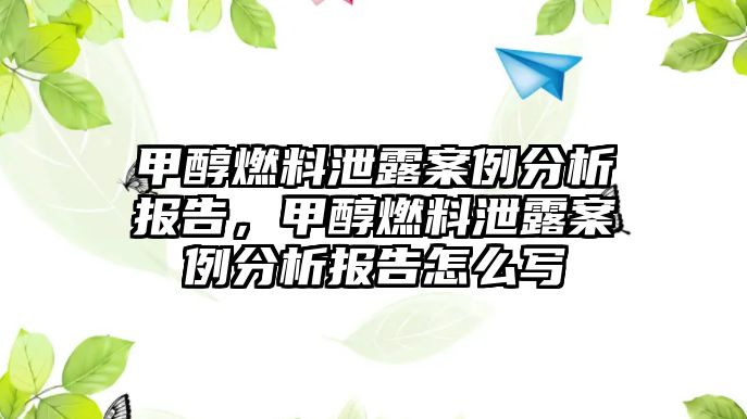 甲醇燃料泄露案例分析報告，甲醇燃料泄露案例分析報告怎么寫