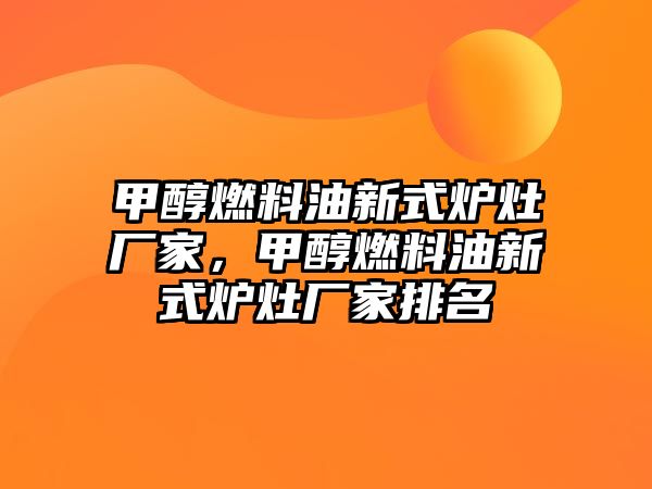 甲醇燃料油新式爐灶廠家，甲醇燃料油新式爐灶廠家排名