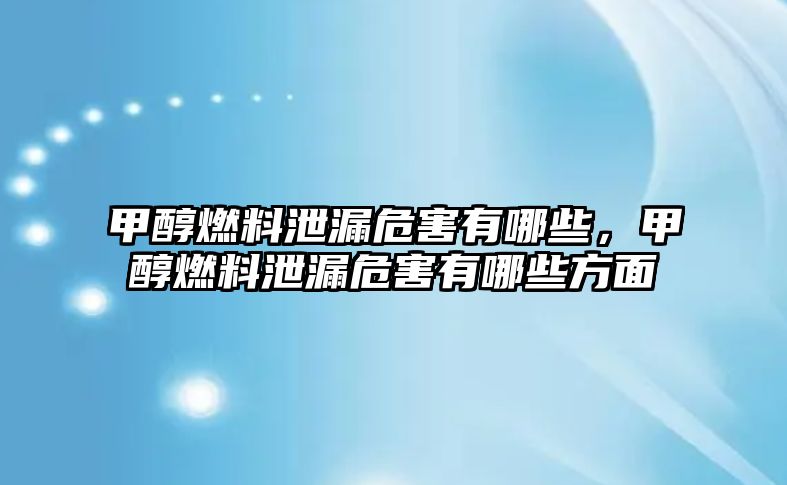 甲醇燃料泄漏危害有哪些，甲醇燃料泄漏危害有哪些方面