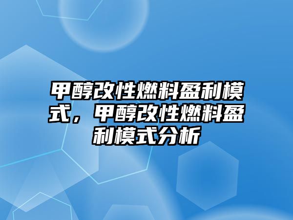 甲醇改性燃料盈利模式，甲醇改性燃料盈利模式分析