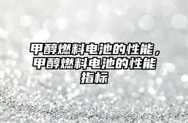 甲醇燃料電池的性能，甲醇燃料電池的性能指標