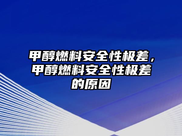 甲醇燃料安全性極差，甲醇燃料安全性極差的原因