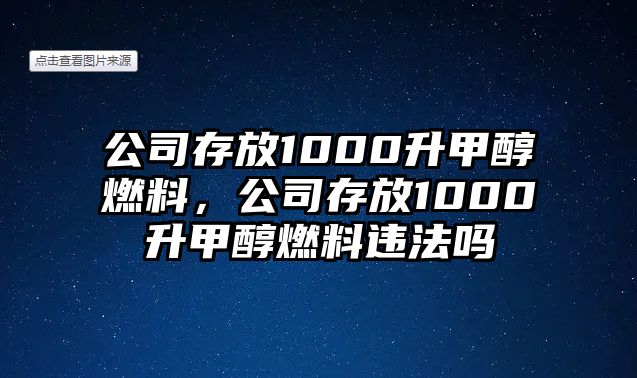 公司存放1000升甲醇燃料，公司存放1000升甲醇燃料違法嗎