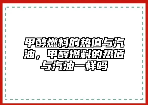 甲醇燃料的熱值與汽油，甲醇燃料的熱值與汽油一樣嗎