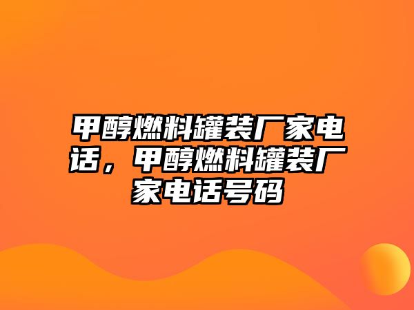 甲醇燃料罐裝廠家電話(huà)，甲醇燃料罐裝廠家電話(huà)號(hào)碼