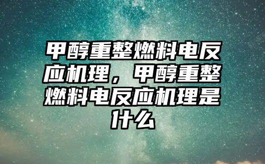 甲醇重整燃料電反應(yīng)機(jī)理，甲醇重整燃料電反應(yīng)機(jī)理是什么