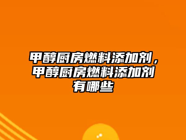 甲醇廚房燃料添加劑，甲醇廚房燃料添加劑有哪些