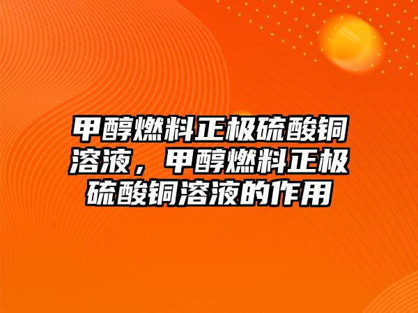 甲醇燃料正極硫酸銅溶液，甲醇燃料正極硫酸銅溶液的作用