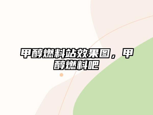 甲醇燃料站效果圖，甲醇燃料吧