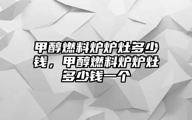 甲醇燃料爐爐灶多少錢，甲醇燃料爐爐灶多少錢一個(gè)