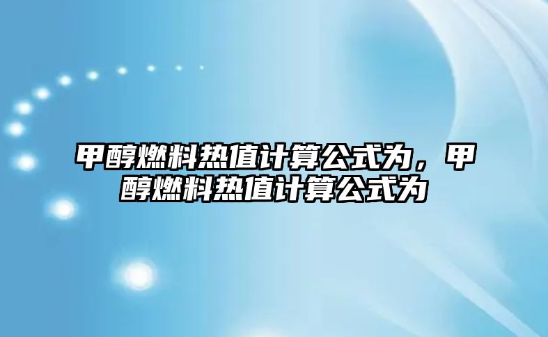 甲醇燃料熱值計算公式為，甲醇燃料熱值計算公式為