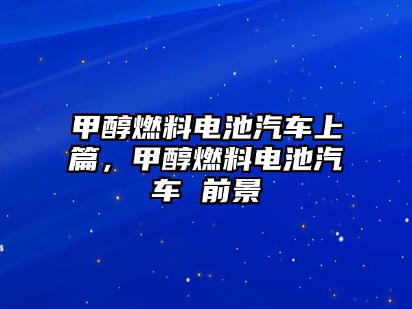 甲醇燃料電池汽車上篇，甲醇燃料電池汽車 前景