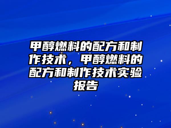 甲醇燃料的配方和制作技術(shù)，甲醇燃料的配方和制作技術(shù)實(shí)驗(yàn)報(bào)告