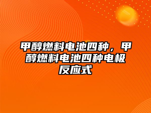 甲醇燃料電池四種，甲醇燃料電池四種電極反應(yīng)式