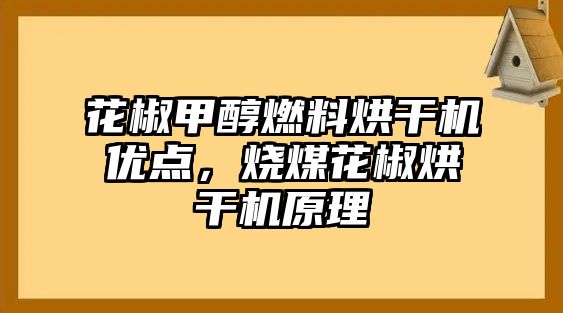 花椒甲醇燃料烘干機(jī)優(yōu)點(diǎn)，燒煤花椒烘干機(jī)原理