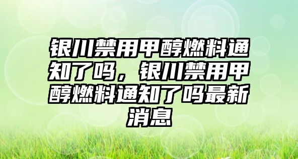 銀川禁用甲醇燃料通知了嗎，銀川禁用甲醇燃料通知了嗎最新消息