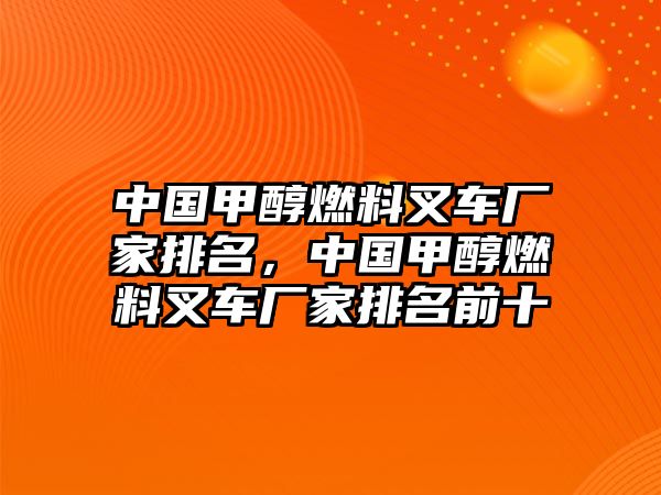 中國甲醇燃料叉車廠家排名，中國甲醇燃料叉車廠家排名前十