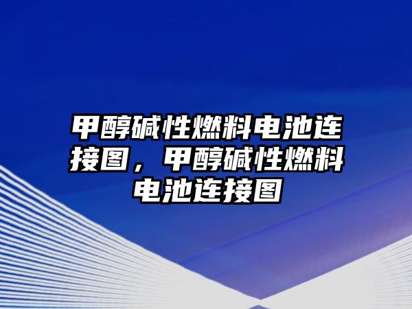 甲醇堿性燃料電池連接圖，甲醇堿性燃料電池連接圖