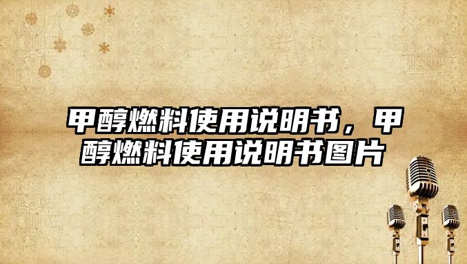 甲醇燃料使用說明書，甲醇燃料使用說明書圖片