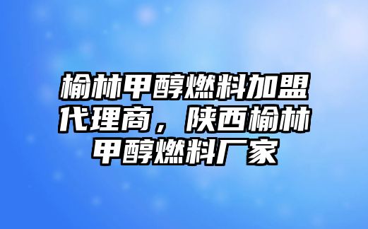 榆林甲醇燃料加盟代理商，陜西榆林甲醇燃料廠家