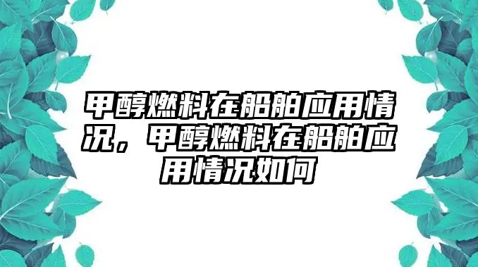 甲醇燃料在船舶應(yīng)用情況，甲醇燃料在船舶應(yīng)用情況如何