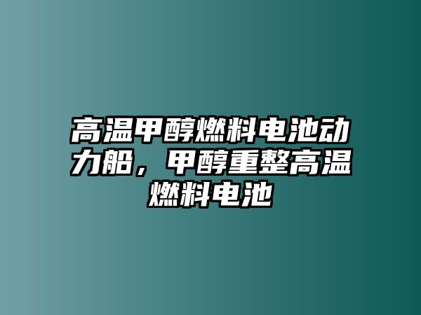 高溫甲醇燃料電池動(dòng)力船，甲醇重整高溫燃料電池