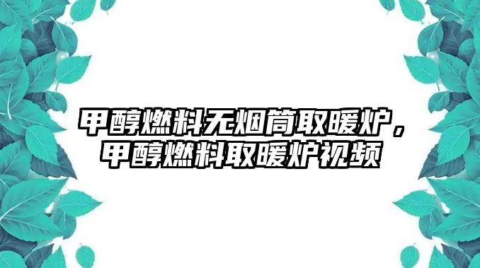 甲醇燃料無煙筒取暖爐，甲醇燃料取暖爐視頻