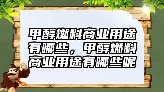 甲醇燃料商業(yè)用途有哪些，甲醇燃料商業(yè)用途有哪些呢