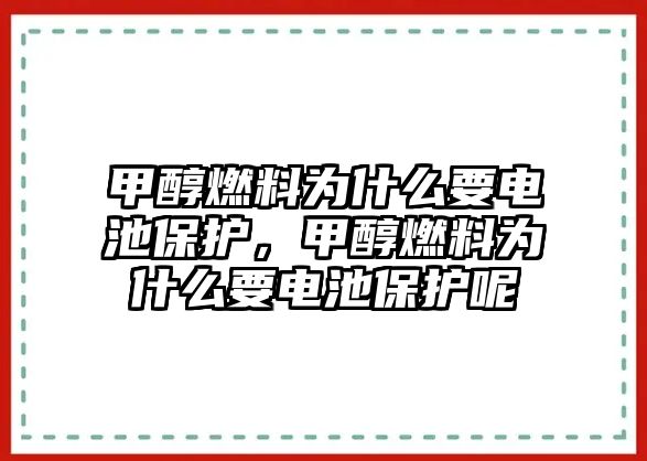 甲醇燃料為什么要電池保護，甲醇燃料為什么要電池保護呢