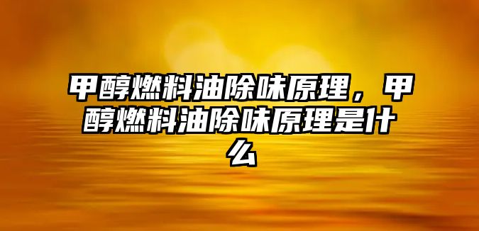 甲醇燃料油除味原理，甲醇燃料油除味原理是什么